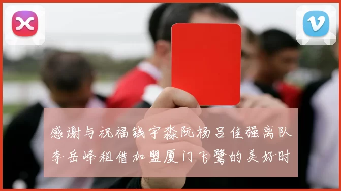 感谢与祝福钱宇淼阮杨吕佳强离队李岳峰租借加盟厦门飞鹭的美好时刻