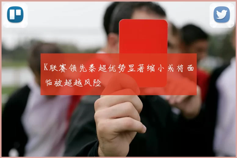 K联赛领先泰超优势显著缩小或将面临被超越风险